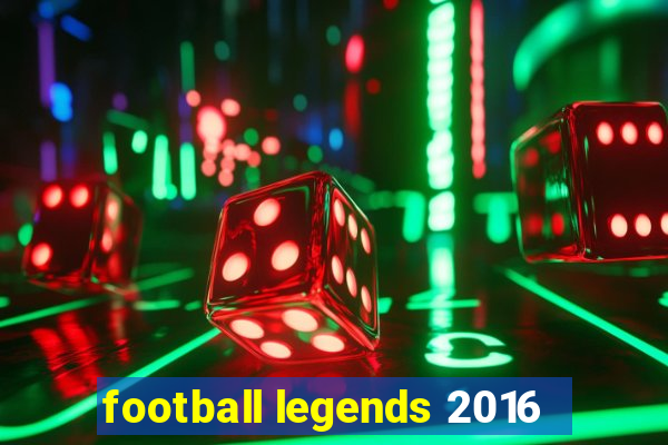 football legends 2016